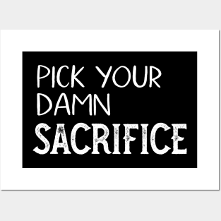 Pick your damn sacrifice Posters and Art